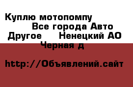 Куплю мотопомпу Robbyx BP40 R - Все города Авто » Другое   . Ненецкий АО,Черная д.